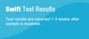 Swift Test Results Test results are returned 1-3 weeks after sample is received.